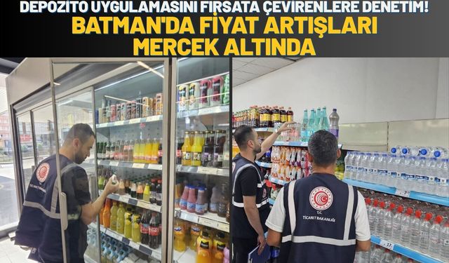 Depozito Uygulamasını Fırsata Çevirenlere Denetim! Batman'da Fiyat Artışları Mercek Altında