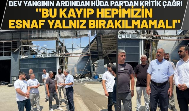 Dev Yangının Ardından HÜDA PAR'dan Kritik Çağrı: "Bu Kayıp Hepimizin, Esnaf Yalnız Bırakılmamalı"