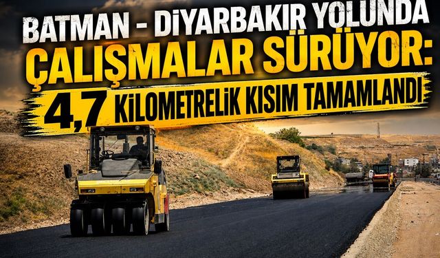 Diyarbakır-Batman Yolu Diktepe Geçişi'nde Çalışmalar Sürüyor: 4,7 Kilometrelik Kısım Tamamlandı