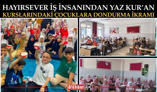 Hayırsever İş İnsanından Yaz Kur’an Kurslarındaki Çocuklara Dondurma İkramı