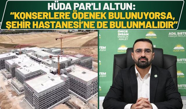 HÜDA PAR'lı Altun: “Konserlere ödenek bulunuyorsa, Batman Şehir Hastanesi’ne de bulunmalıdır”