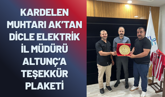 Kardelen Muhtarı Ak’tan Dicle Elektrik İl Müdürü Altunç’a Teşekkür Plaketi