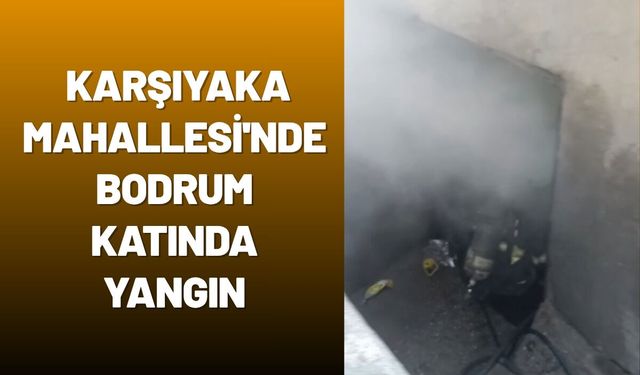 Karşıyaka Mahallesi'nde Bodrum Katında Yangın