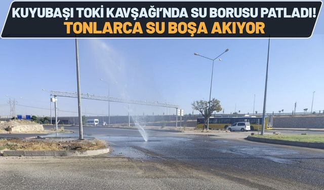 Kuyubaşı Toki Kavşağı’nda Su Borusu Patladı! Tonlarca Su Boşa Akıyor