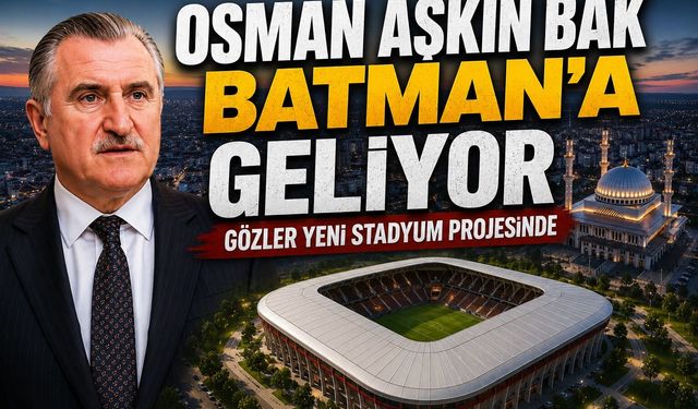 Osman Aşkın Bak Batman’a Geliyor, Gözler Yeni Stadyum Projesinde