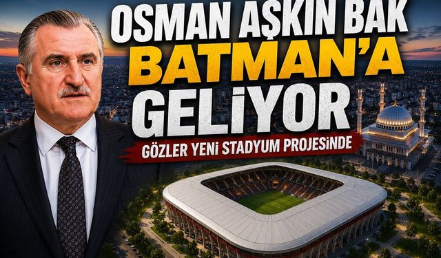 Osman Aşkın Bak Batman’a Geliyor, Gözler Yeni Stadyum Projesinde