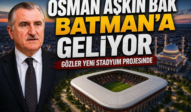 Osman Aşkın Bak Batman’a Geliyor, Gözler Yeni Stadyum Projesinde