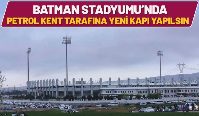 Batman Stadyumu’nda Petrol Kent Tarafına Yeni Kapı Yapılsın