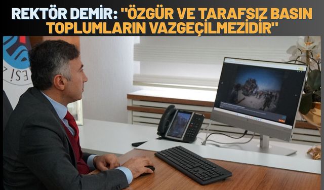 Rektör Demir: "Özgür ve Tarafsız Basın Toplumların Vazgeçilmezidir"