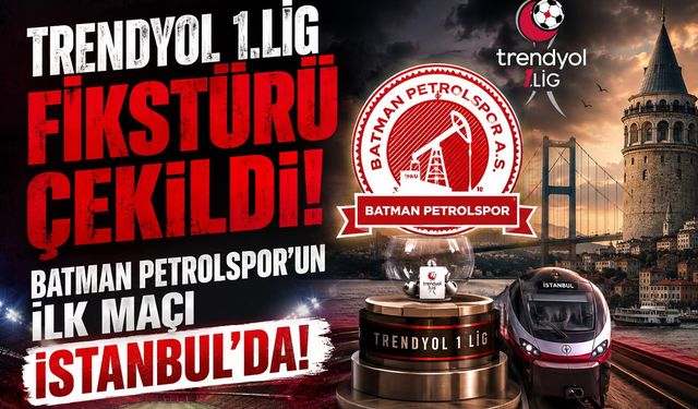 Trendyol 1.Lig Fikstürü Çekildi! Batman Petrolspor'un İlk Maçı İstanbul’da