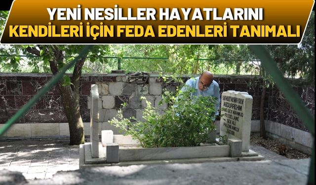 Yeni Nesiller Hayatlarını Kendileri İçin Feda Edenleri Tanımalı