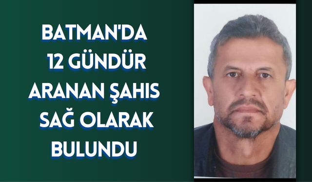 Batman'da 12 Gündür Aranan Şahıs Sağ Olarak Bulundu