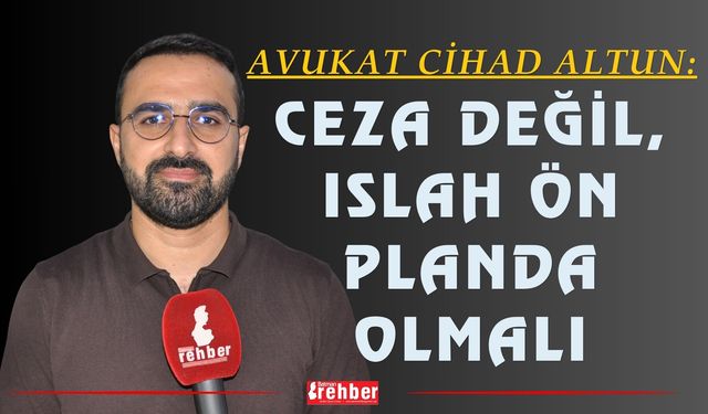 Avukat Cihad Altun: Ceza Değil, Islah Ön Planda Olmalı