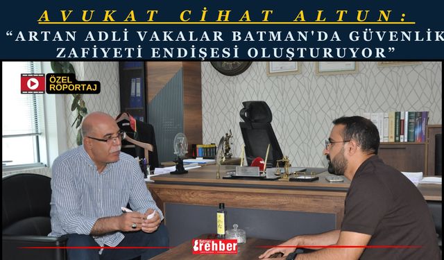 Avukat Cihad Altun: Artan Adli Vakalar Batman'da Güvenlik Zafiyeti Endişesi Oluşturuyor
