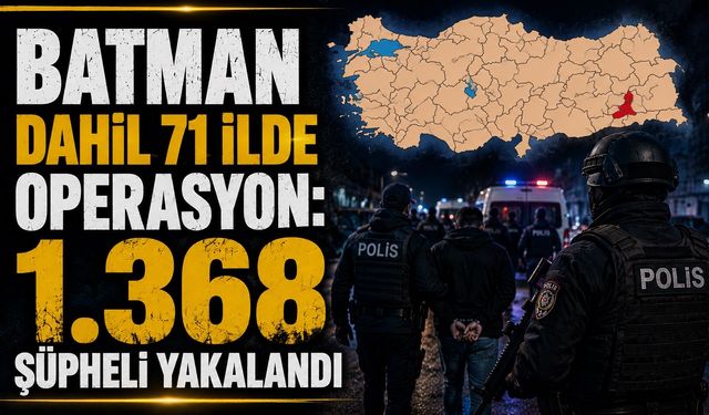 Batman Dahil 71 İlde Operasyon! 1.368 Şüpheli Yakalandı