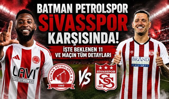 Batman Petrolspor Sivasspor Karşısında! İşte Beklenen 11 ve Maçın Tüm Detayları