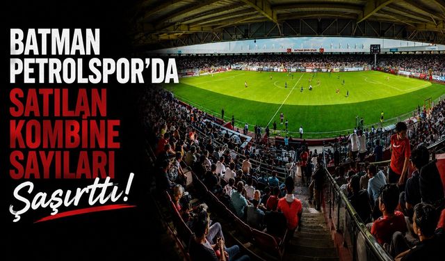Batman Petrolspor'da Satılan Kombine Sayıları Şaşırttı