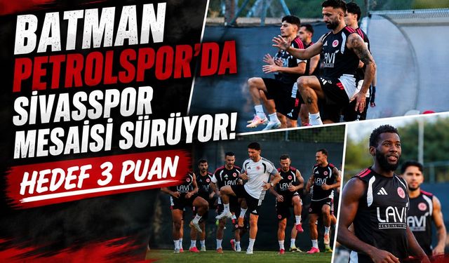 Batman Petrolspor’da Sivasspor Mesaisi Sürüyor! Hedef 3 Puan