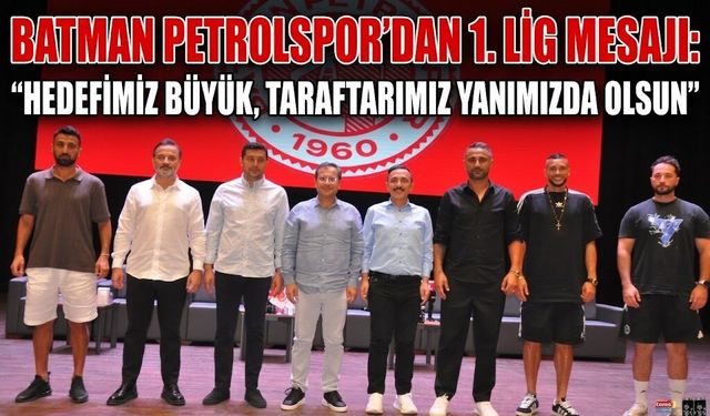 Batman Petrolspor’dan 1. Lig Mesajı: “Hedefimiz Büyük, Taraftarımız Yanımızda Olsun”