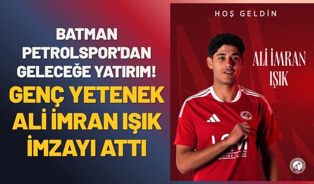 Batman Petrolspor'dan Geleceğe Yatırım! Genç Yetenek Ali İmran Işık İmzayı Attı