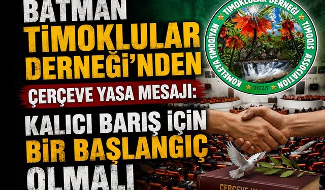 Batman Timoklular Derneği’nden Çerçeve Yasa Mesajı: Kalıcı Barış İçin Bir Başlangıç Olmalı