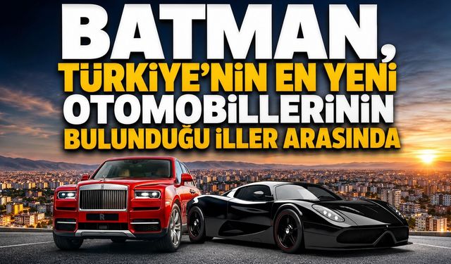 Batman, Türkiye’nin En Yeni Otomobillerinin Bulunduğu İller Arasında!
