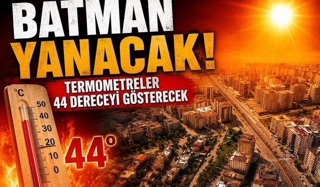Batman Yanacak! Termometreler 44 Dereceyi Gösterecek