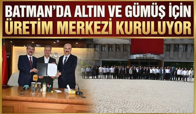 Batman’da Altın ve Gümüş İçin Üretim Merkezi Kuruluyor
