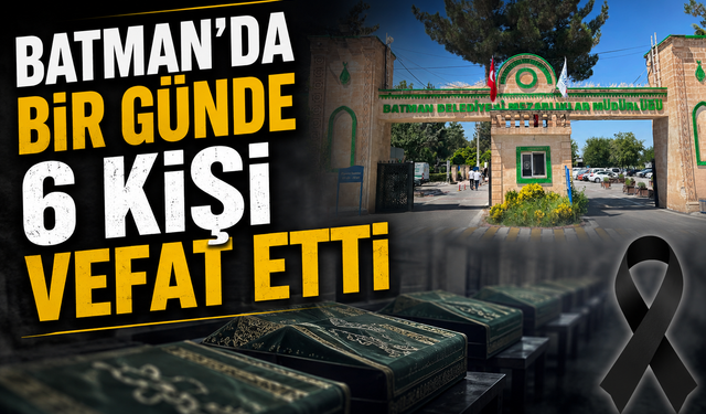 Batman’da Bir Günde 6 Kişi Vefat Etti