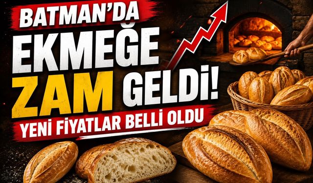 Batman’da Ekmeğe Zam Geldi! Yeni Fiyatlar Belli Oldu