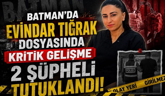 Batman’da Evindar Tiğrak Dosyasında Kritik Gelişme: 2 Şüpheli Tutuklandı