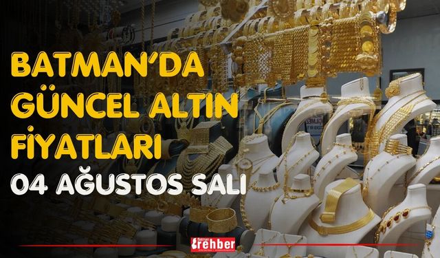 Batman’da Güncel Altın Fiyatları 04 Ağustos Salı