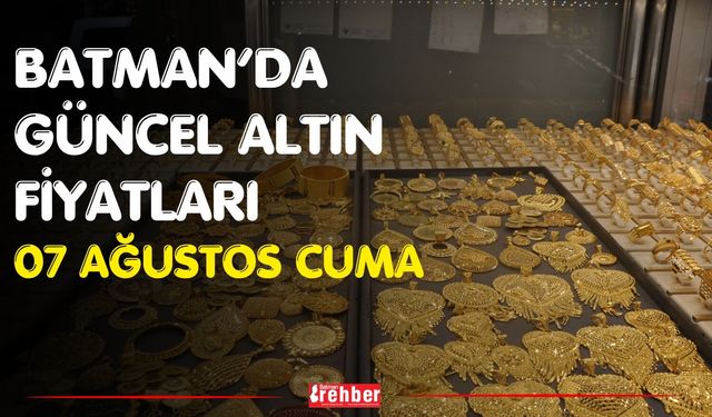Batman’da Güncel Altın Fiyatları 07 Ağustos Cuma
