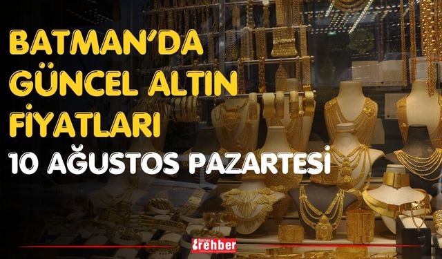 Batman’da Güncel Altın Fiyatları 10 Ağustos Pazartesi
