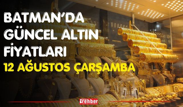 Batman’da Güncel Altın Fiyatları 12 Ağustos Çarşamba
