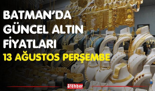 Batman’da Güncel Altın Fiyatları 13 Ağustos Perşembe