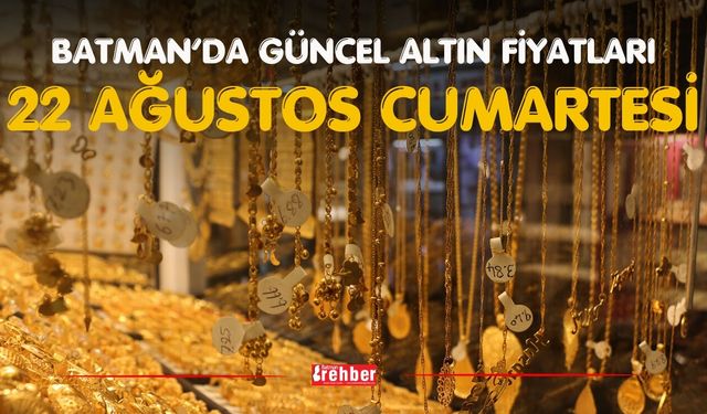Batman’da Güncel Altın Fiyatları 22 Ağustos Cumartesi