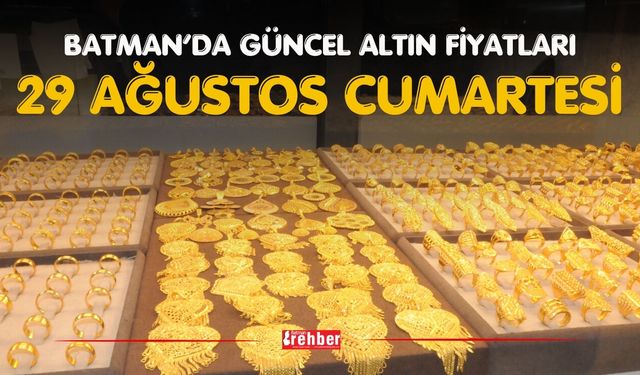 Batman’da Güncel Altın Fiyatları 29 Ağustos Cumartesi