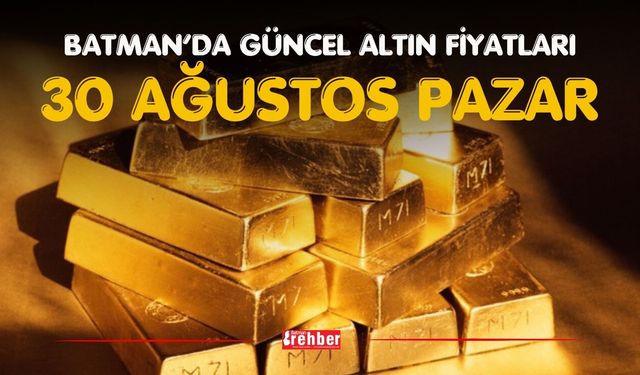BATMAN’DA GÜNCEL ALTIN FİYATLARI – 30 AĞUSTOS PAZAR