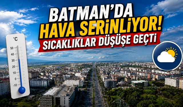 Batman’da Hava Serinliyor! Sıcaklıklar Düşüşe Geçti