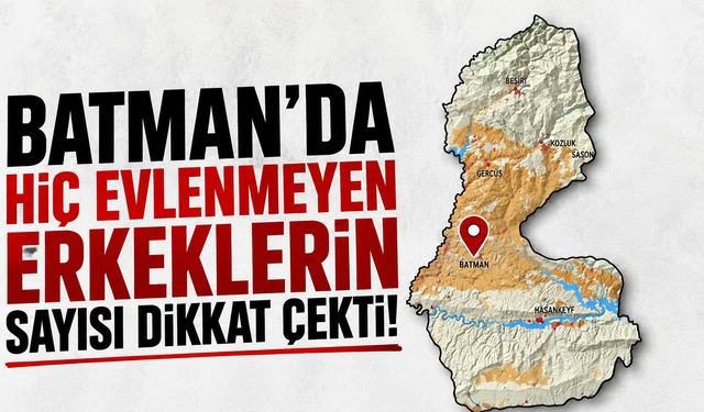BATMAN’DA HİÇ EVLENMEYEN ERKEKLERİN SAYISI DİKKAT ÇEKTİ