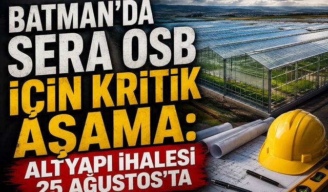 Batman’da Sera OSB İçin Kritik Aşama: Altyapı İhalesi 25 Ağustos’ta