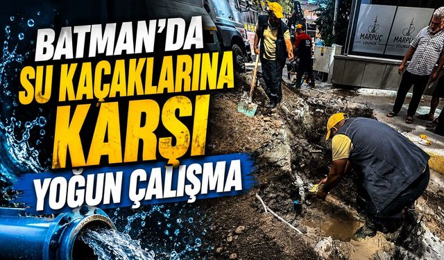 Batman’da Su Kaçaklarına Karşı Yoğun Çalışma