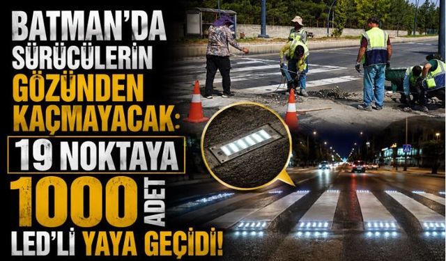 Batman’da Sürücülerin Gözünden Kaçmayacak: 19 Noktaya 1000 Adet LED’li Yaya Geçidi!