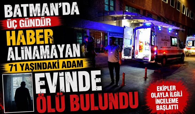 Batman’da Üç Gündür Haber Alınamayan 71 Yaşındaki Adam Evinde Ölü Bulundu
