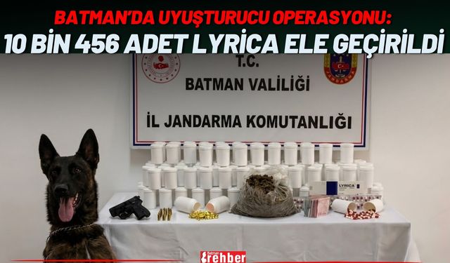 Batman’da Uyuşturucu Operasyonu: 10 Bin 456 Adet Lyrica Ele Geçirildi