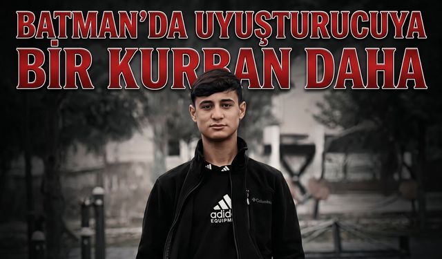 Batman’da Uyuşturucuya Bir Kurban Daha