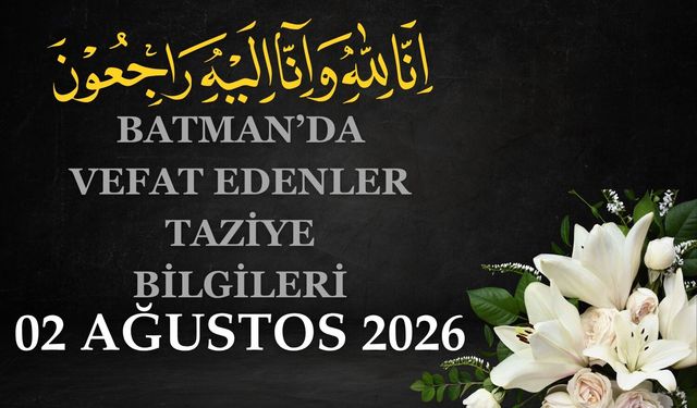 Batman'da Vefat Edenler ve Taziye Bilgileri – 02 Ağustos 2026 Pazar
