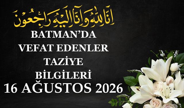 Batman'da Vefat Edenler ve Taziye Bilgileri – 16 Ağustos 2026 Pazar