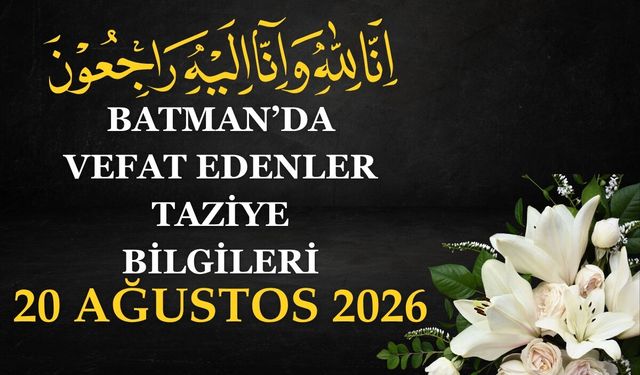 Batman'da Vefat Edenler ve Taziye Bilgileri –20 Ağustos 2026 Perşembe